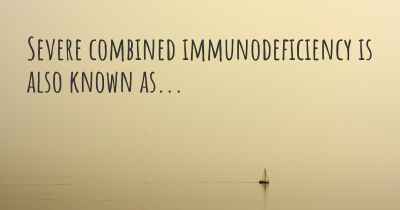 Severe combined immunodeficiency is also known as...