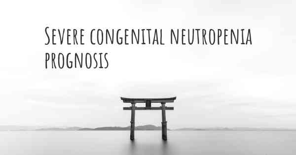 Severe congenital neutropenia prognosis