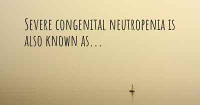Severe congenital neutropenia is also known as...