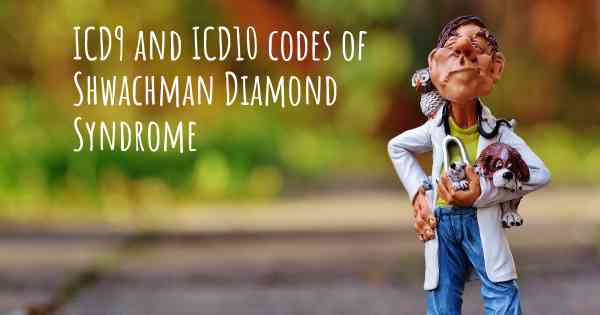 ICD9 and ICD10 codes of Shwachman Diamond Syndrome