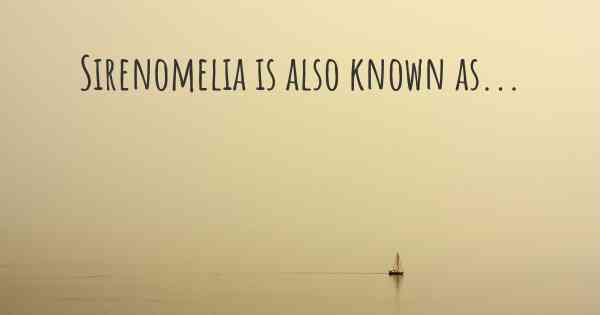 Sirenomelia is also known as...