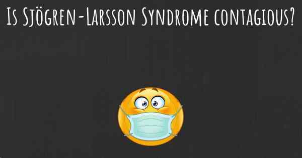 Is Sjögren-Larsson Syndrome contagious?