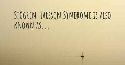 Sjögren-Larsson Syndrome is also known as...