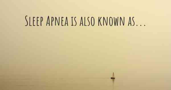 Sleep Apnea is also known as...
