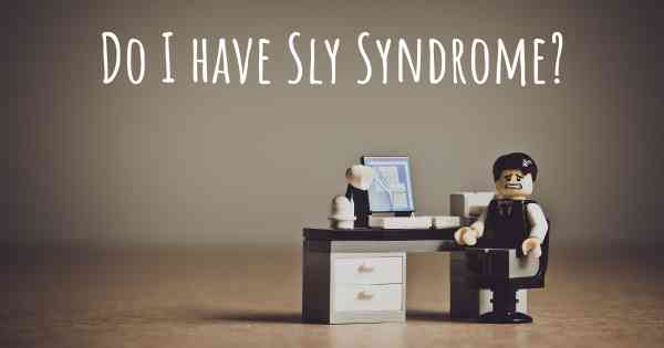 Do I have Sly Syndrome?