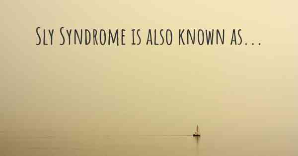 Sly Syndrome is also known as...