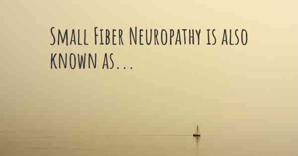 Small Fiber Neuropathy is also known as...