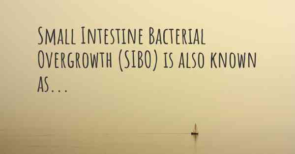 Small Intestine Bacterial Overgrowth (SIBO) is also known as...