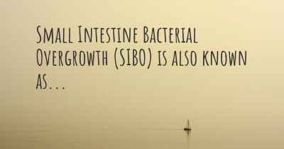 Small Intestine Bacterial Overgrowth (SIBO) is also known as...