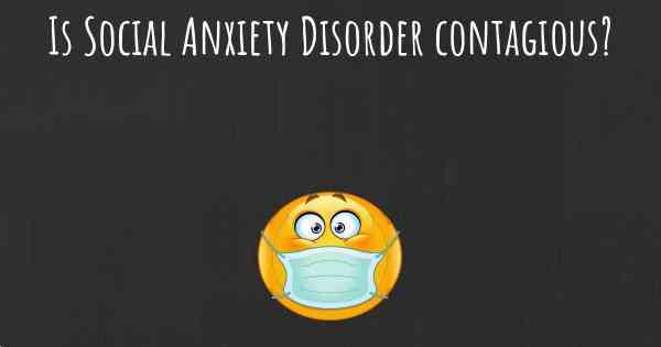 Is Social Anxiety Disorder contagious?