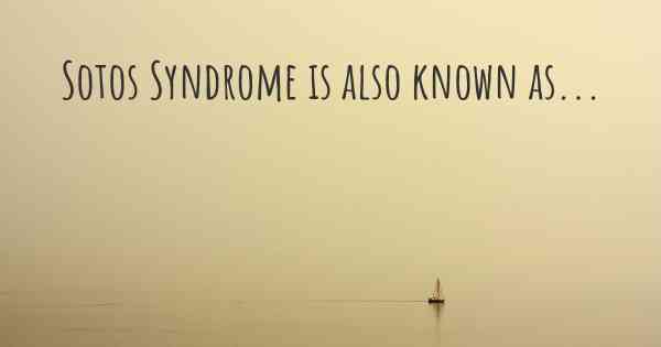 Sotos Syndrome is also known as...