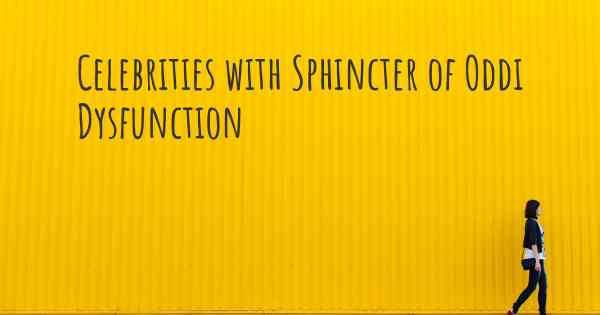 Celebrities with Sphincter of Oddi Dysfunction