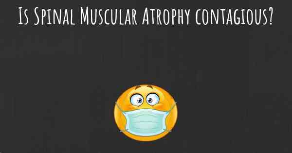 Is Spinal Muscular Atrophy contagious?