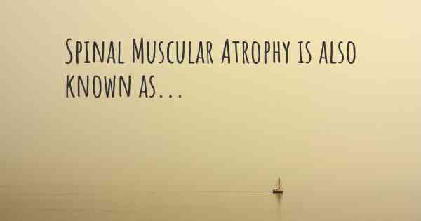 Spinal Muscular Atrophy is also known as...