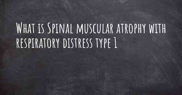 What is Spinal muscular atrophy with respiratory distress type 1