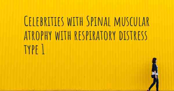 Celebrities with Spinal muscular atrophy with respiratory distress type 1