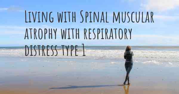 Living with Spinal muscular atrophy with respiratory distress type 1