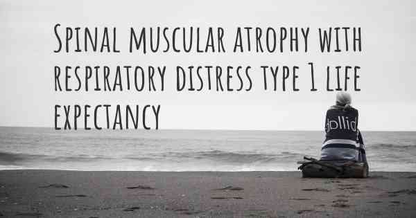 Spinal muscular atrophy with respiratory distress type 1 life expectancy