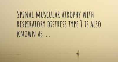 Spinal muscular atrophy with respiratory distress type 1 is also known as...