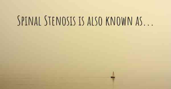 Spinal Stenosis is also known as...