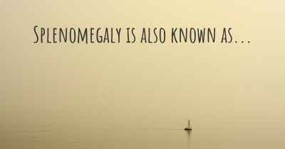 Splenomegaly is also known as...