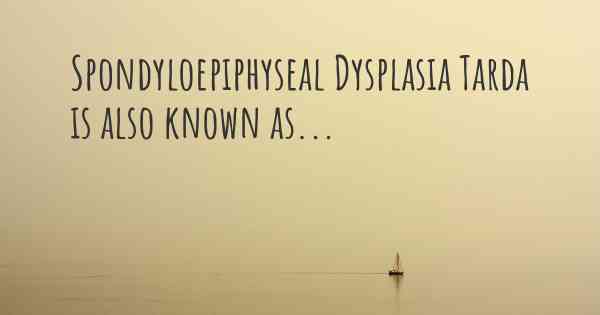 Spondyloepiphyseal Dysplasia Tarda is also known as...