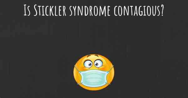Is Stickler syndrome contagious?