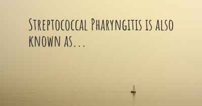 Streptococcal Pharyngitis is also known as...