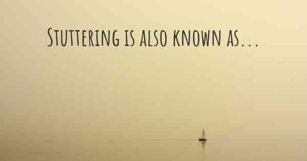 Stuttering is also known as...