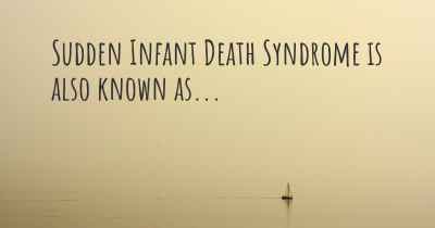 Sudden Infant Death Syndrome is also known as...