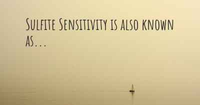 Sulfite Sensitivity is also known as...