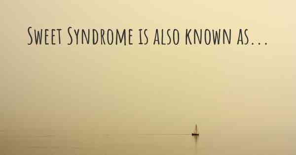 Sweet Syndrome is also known as...