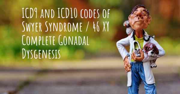 ICD9 and ICD10 codes of Swyer Syndrome / 46 XY Complete Gonadal Dysgenesis