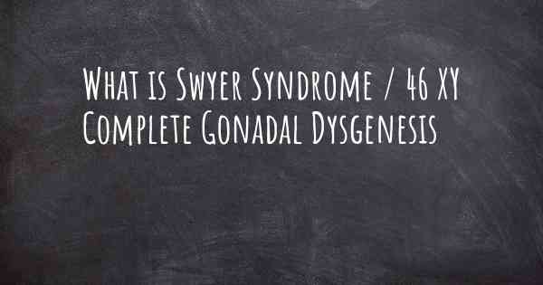What is Swyer Syndrome / 46 XY Complete Gonadal Dysgenesis