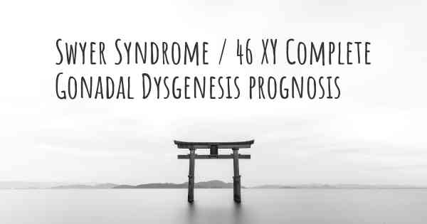 Swyer Syndrome / 46 XY Complete Gonadal Dysgenesis prognosis