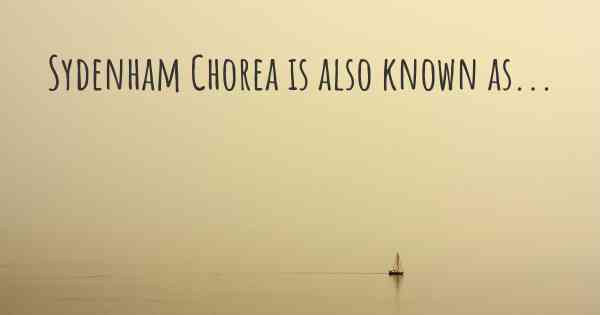 Sydenham Chorea is also known as...