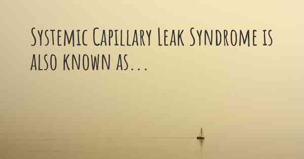 Systemic Capillary Leak Syndrome is also known as...