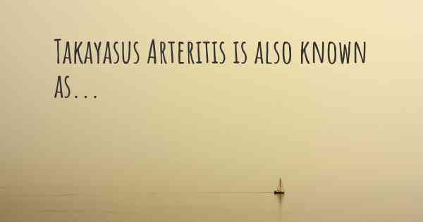 Takayasus Arteritis is also known as...