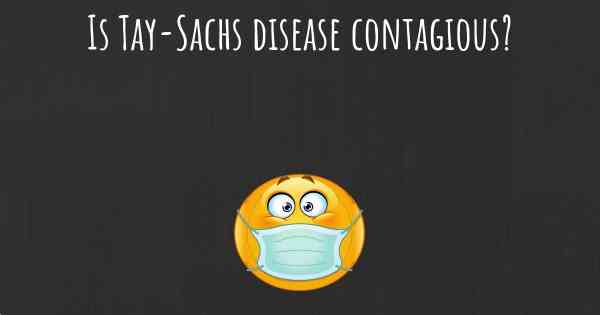 Is Tay-Sachs disease contagious?