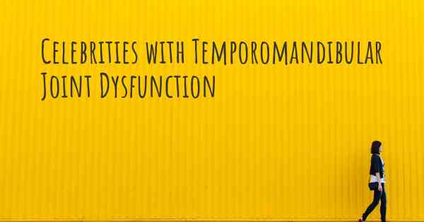 Celebrities with Temporomandibular Joint Dysfunction