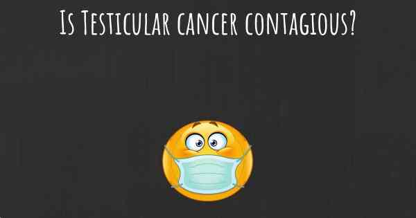 Is Testicular cancer contagious?