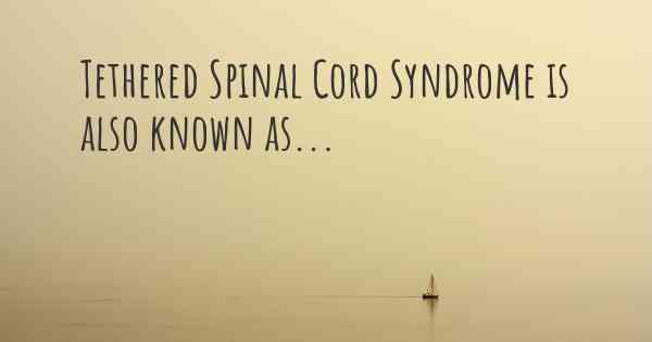 Tethered Spinal Cord Syndrome is also known as...