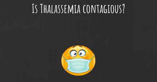 Is Thalassemia contagious?