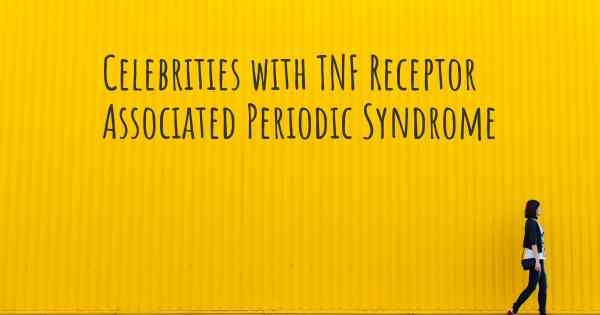 Celebrities with TNF Receptor Associated Periodic Syndrome