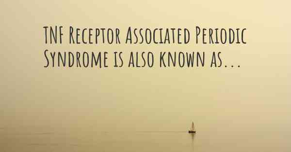 TNF Receptor Associated Periodic Syndrome is also known as...