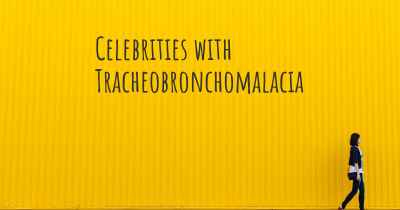 Celebrities with Tracheobronchomalacia