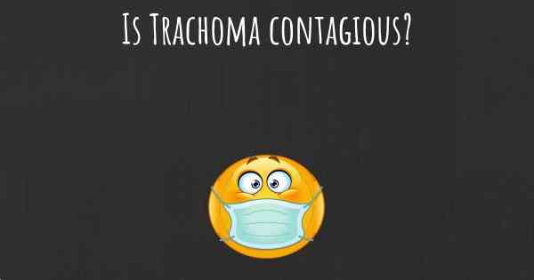 Is Trachoma contagious?