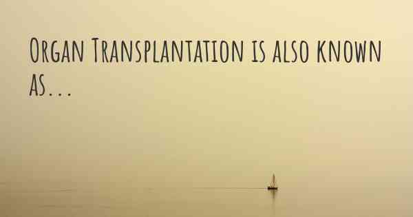 Organ Transplantation is also known as...