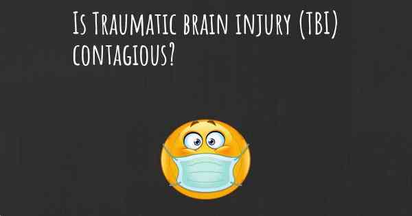 Is Traumatic brain injury (TBI) contagious?