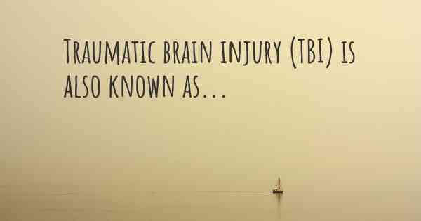 Traumatic brain injury (TBI) is also known as...